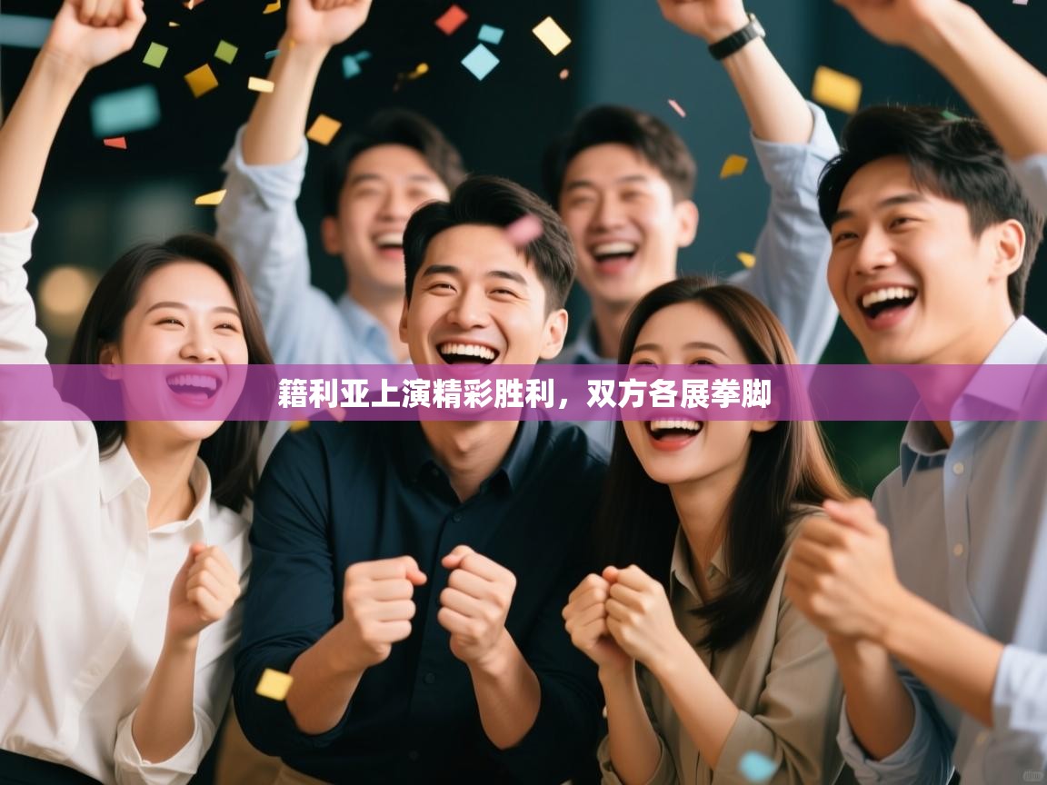 籍利亚上演精彩胜利,双方各展拳脚