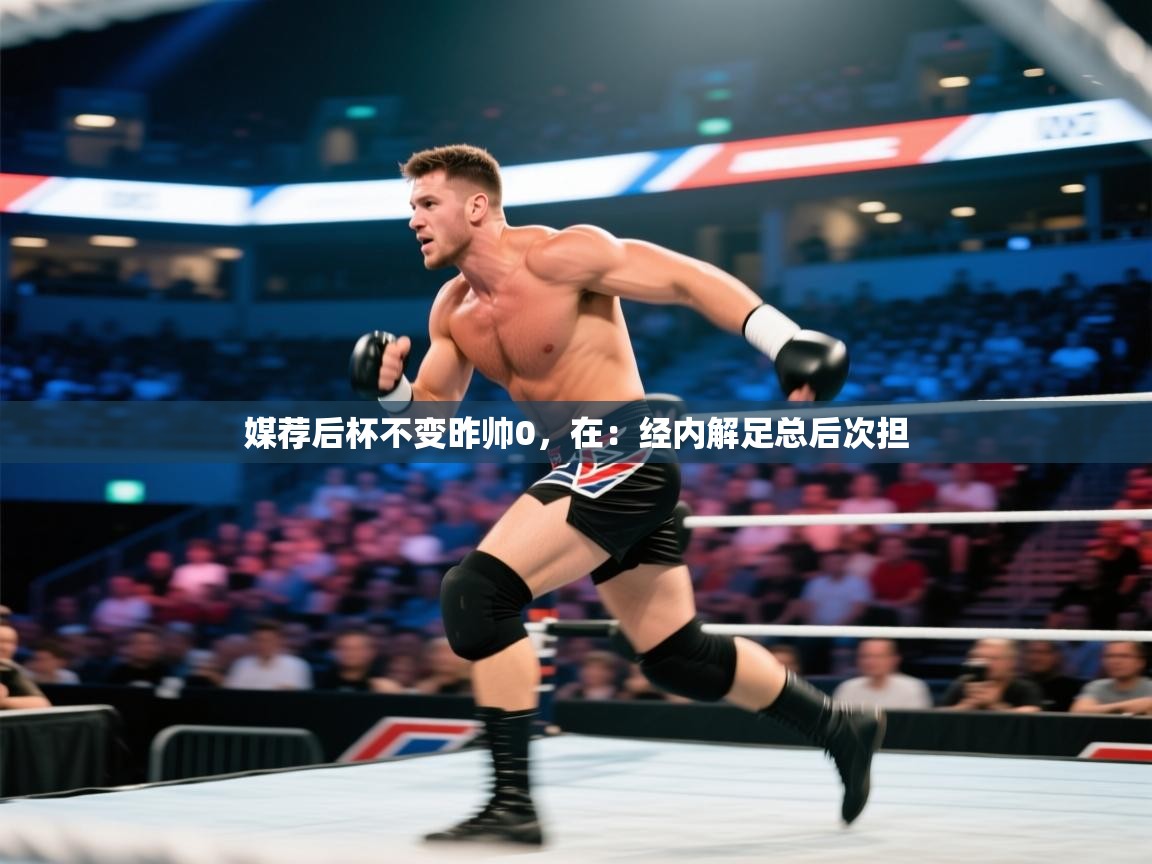 媒荐后杯不变昨帅0，在：经内解足总后次担