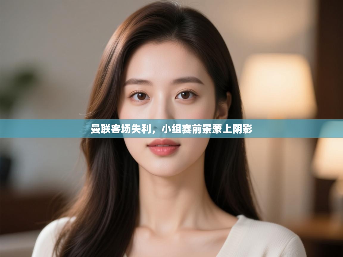 曼联客场失利,小组赛前景蒙上阴影