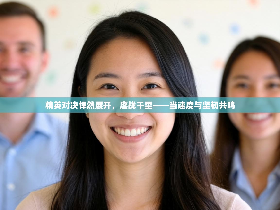 精英对决悍然展开，鏖战千里——当速度与坚韧共鸣  第2张