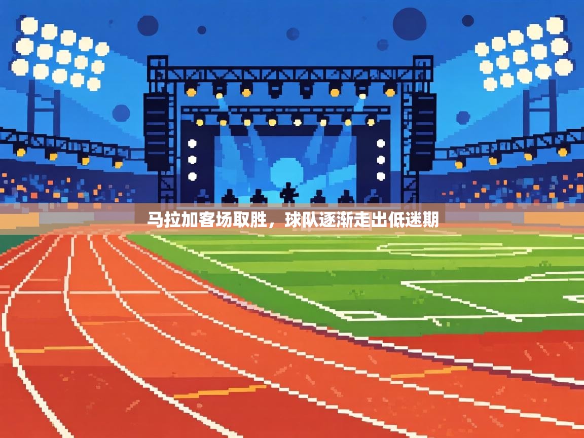 马拉加客场取胜,球队逐渐走出低迷期 第2张