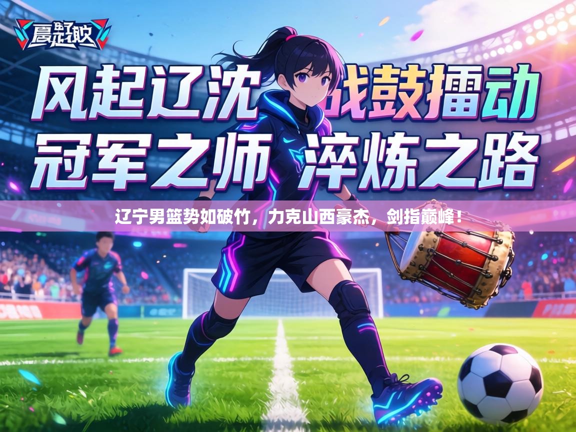 辽宁男篮势如破竹，力克山西豪杰，剑指巅峰！  第1张