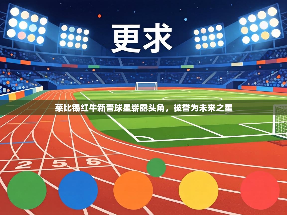 莱比锡红牛新晋球星崭露头角,被誉为未来之星 第1张